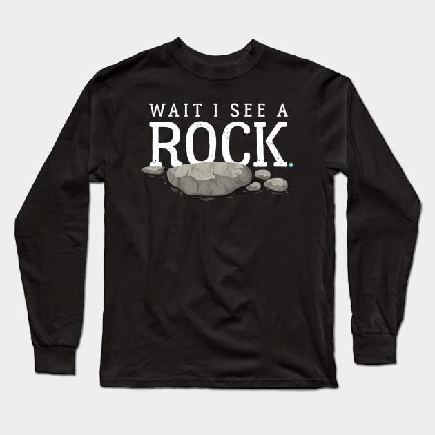 Wait I See a Rock Funny Mineral Collector Geolog Long Sleeve T-Shirt by woormle